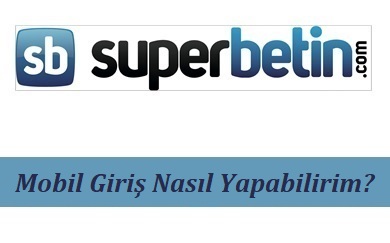 Süperbetin Mobil Giriş Nasıl Yapabilirim?